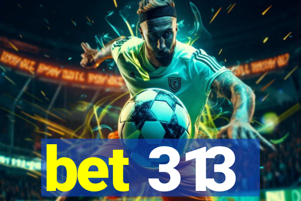 bet 313